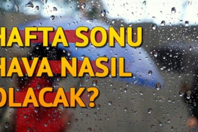 HAFTA SONU HAVA NASIL OLACAK?