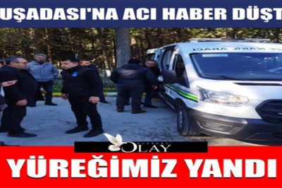 KUŞADASI'NA ACI HABER DÜŞTÜ, YÜREĞİMİZ YANDI