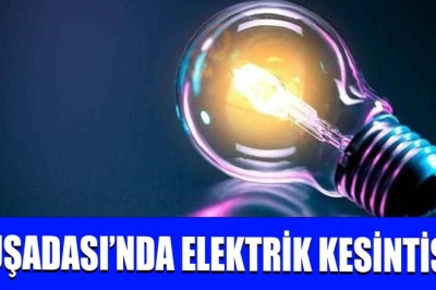 KUŞADASI'NDA ELEKTRİK KESİNTİSİ!