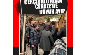 ÇERÇİOĞLU'NDAN CENAZEDE BÜYÜK AYIP!